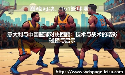 意大利与中国篮球对决回顾：技术与战术的精彩碰撞与启示