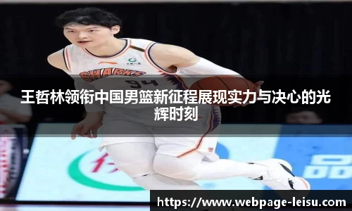 王哲林领衔中国男篮新征程展现实力与决心的光辉时刻