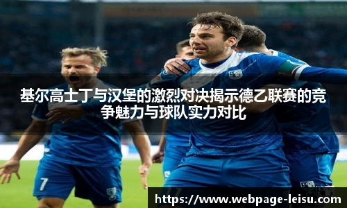 基尔高士丁与汉堡的激烈对决揭示德乙联赛的竞争魅力与球队实力对比